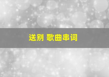 送别 歌曲串词